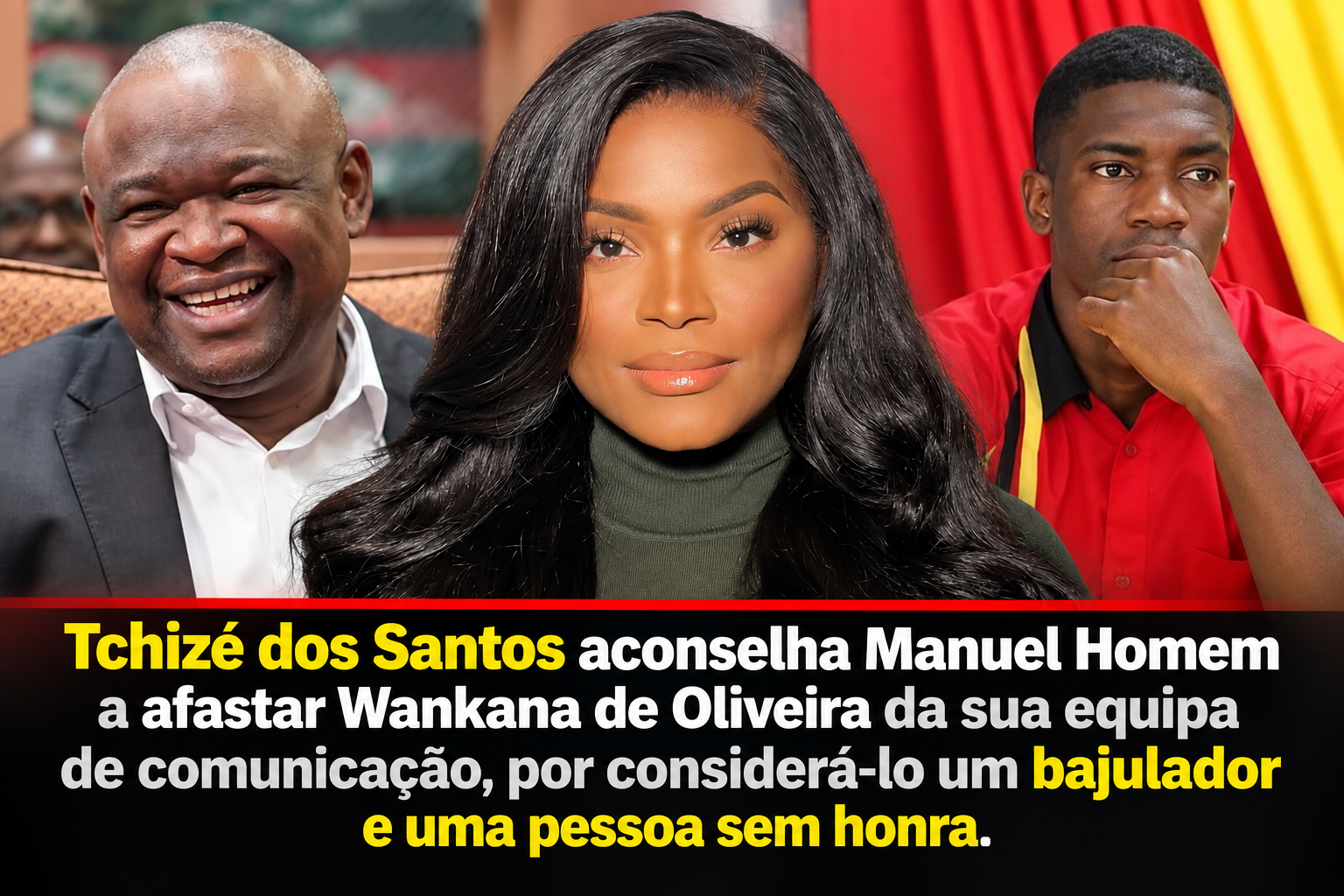 TCHIZÉ DOS SANTOS ACONSELHA MANUEL HOMEM A AFASTAR WANKANA DE OLIVEIRA DA EQUIPA DE COMUNICAÇÃO